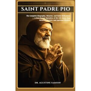 Samson Saint Padre Pio: The Complete Biography, Miracles, and Daily Reflections — A First-Person Narrative of His Life Story, True Miracles, Prayers, and Spiritual Wisdom Samson Saint Padre Pio: The Complete Biography, Miracles, and Daily Reflections — A First-Person Narrative of His Life Story, True Miracles, Prayers, and Spiritual Wisdom