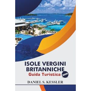 KESSLER, DANIEL S. Isole Vergini Britanniche Guida Turistica 2026: Scopri spiagge meravigliose, cultura locale, isole appartate e consigli pratici per esplorare i Caraibi nord-orientali KESSLER, DANIEL S. Isole Vergini Britanniche Guida Turistica 2026: Scopri spiagge meravigliose, cultura locale, isole appartate e consigli pratici per esplorare i Caraibi nord-orientali
