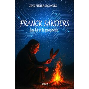 SEGONNES, Mr Jean Pierre FRANCK SANDERS Les IA et la prophétie SEGONNES, Mr Jean Pierre FRANCK SANDERS Les IA et la prophétie
