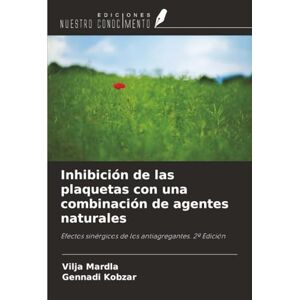 Mardla, Vilja Inhibición de las plaquetas con una combinación de agentes naturales: Efectos sinérgicos de los antiagregantes. 2ª Edición Mardla, Vilja Inhibición de las plaquetas con una combinación de agentes naturales: Efectos sinérgicos de los antiagregantes. 2ª Edición