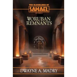 Madry, Dwayne A. The Bloodlines of Sahael Volume Two Book Four: Yoruban Remnants Madry, Dwayne A. The Bloodlines of Sahael Volume Two Book Four: Yoruban Remnants