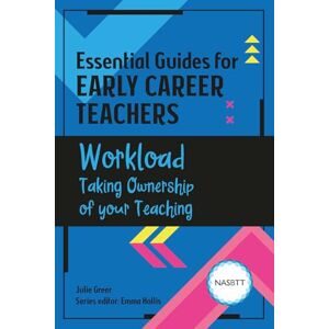 Greer, Julie Essential Guides for Early Career Teachers: Workload: Taking Ownership of your Teaching Greer, Julie Essential Guides for Early Career Teachers: Workload: Taking Ownership of your Teaching