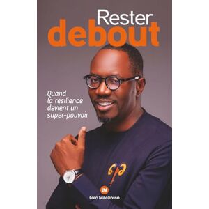 MACKOSSO, Loic Rester Debout: Quand la résilience devient un super pouvoir MACKOSSO, Loic Rester Debout: Quand la résilience devient un super pouvoir