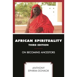 Ephirim-Donkor, Anthony African Spirituality: On Becoming Ancestors, Third Edition Ephirim-Donkor, Anthony African Spirituality: On Becoming Ancestors, Third Edition