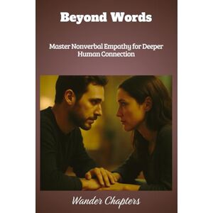 Chapters, Wander Beyond Words: Master Nonverbal Empathy for Deeper Human Connection Chapters, Wander Beyond Words: Master Nonverbal Empathy for Deeper Human Connection