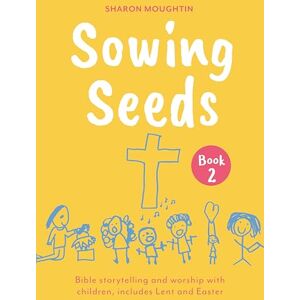 Moughtin, The Revd Dr Sharon Sowing Seeds Book 2: Bible storytelling and worship with children, includes Lent and Easter Moughtin, The Revd Dr Sharon Sowing Seeds Book 2: Bible storytelling and worship with children, includes Lent and Easter