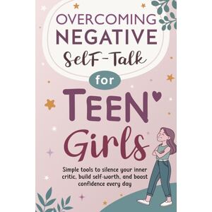 Book, Motafaweq Overcoming Negative Self-Talk for Teen Girls: Simple tools to silence your inner critic, build self-worth, and boost confidence every day Book, Motafaweq Overcoming Negative Self-Talk for Teen Girls: Simple tools to silence your inner critic, build self-worth, and boost confidence every day
