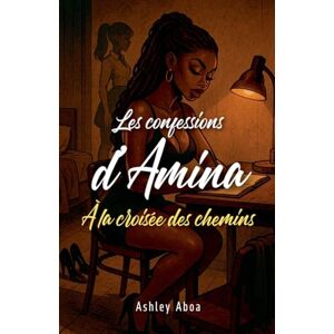 Aboa, Ashley Les confessions d'Amina: à la croisée des chemins Aboa, Ashley Les confessions d'Amina: à la croisée des chemins