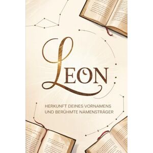 Glammer, Katrin Leon: Herkunft deines Vornamens und berühmte Namensträger: Ein liebevoll gestaltetes Buch über die Geschichte, Bedeutung und besondere Persönlichkeiten des Namens Leon Glammer, Katrin Leon: Herkunft deines Vornamens und berühmte Namensträger: Ein liebevoll gestaltetes Buch über die Geschichte, Bedeutung und besondere Persönlichkeiten des Namens Leon