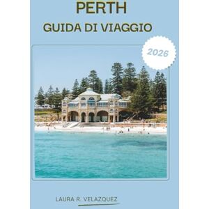 Velazquez, Laura R. PERTH GUIDA DI VIAGGIO 2026: Esplora la costa della città dell'Australia Occidentale, le spiagge, la cultura, gli itinerari passo-passo, i ristoranti, ... risorsa completa per le visite turistiche. Velazquez, Laura R. PERTH GUIDA DI VIAGGIO 2026: Esplora la costa della città dell'Australia Occidentale, le spiagge, la cultura, gli itinerari passo-passo, i ristoranti, ... risorsa completa per le visite turistiche.