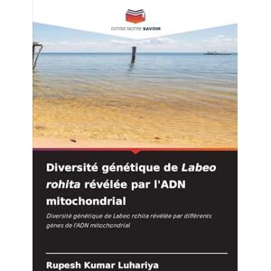 Kumar Luhariya, Rupesh Diversité génétique de Labeo rohita révélée par l'ADN mitochondrial: Diversité génétique de Labeo rohita révélée par différents gènes de l'ADN mitochondrial Kumar Luhariya, Rupesh Diversité génétique de Labeo rohita révélée par l'ADN mitochondrial: Diversité génétique de Labeo rohita révélée par différents gènes de l'ADN mitochondrial