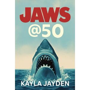 Jayden, Kayla JAWS @ 50: 50 Years of Terror and Triumph: Uncovering the Legacy, Cast, and Behind-the-Scenes Secrets of Jaws in Its Golden Anniversary Documentary Jayden, Kayla JAWS @ 50: 50 Years of Terror and Triumph: Uncovering the Legacy, Cast, and Behind-the-Scenes Secrets of Jaws in Its Golden Anniversary Documentary