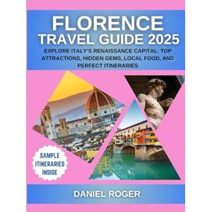 Roger, Daniel Florence Travel Guide 2025: Explore Italy’s Renaissance Capital: Top Attractions, Hidden Gems, Local Food, and Perfect Itineraries (Wanderlust Chronicles Travel Guide Series) Roger, Daniel Florence Travel Guide 2025: Explore Italy’s Renaissance Capital: Top Attractions, Hidden Gems, Local Food, and Perfect Itineraries (Wanderlust Chronicles Travel Guide Series)