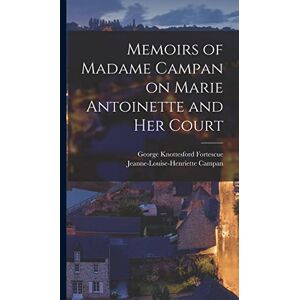 Campan, Jeanne-Louise-Henriette Memoirs of Madame Campan on Marie Antoinette and Her Court Campan, Jeanne-Louise-Henriette Memoirs of Madame Campan on Marie Antoinette and Her Court