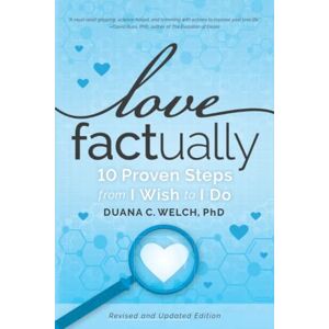 Welch PhD, Duana C. Love Factually: 10 Proven Steps from I Wish to I Do Welch PhD, Duana C. Love Factually: 10 Proven Steps from I Wish to I Do