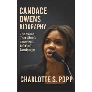 S. POPP, CHARLOTTE CANDACE OWENS BIOGRAPHY: The Voice That Shook America’s Political Landscape S. POPP, CHARLOTTE CANDACE OWENS BIOGRAPHY: The Voice That Shook America’s Political Landscape