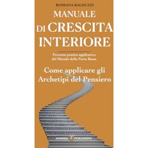 Balduzzi, Rossana Manuale di Crescita Interiore: Come applicare gli Archetipi del Pensiero Balduzzi, Rossana Manuale di Crescita Interiore: Come applicare gli Archetipi del Pensiero