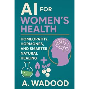 Wadood, A AI for Women’s Health: Homeopathy, Hormones and Smarter Natural Healing Wadood, A AI for Women’s Health: Homeopathy, Hormones and Smarter Natural Healing