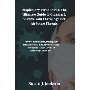 Jackson Respiratory Virus Shield: The Ultimate Guide to Outsmart, Survive, and Thrive Against Airborne Threats Jackson Respiratory Virus Shield: The Ultimate Guide to Outsmart, Survive, and Thrive Against Airborne Threats