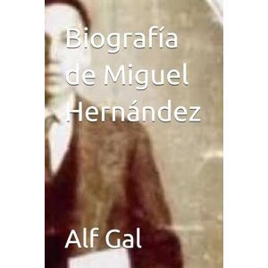 Gal, Alf Biografía de Miguel Hernández Gal, Alf Biografía de Miguel Hernández