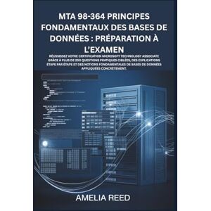 Reed, Amélia MTA 98-364 Principes fondamentaux des bases de données : Préparation à l’examen Reed, Amélia MTA 98-364 Principes fondamentaux des bases de données : Préparation à l’examen