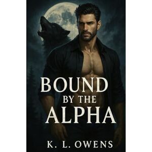 Owens, K. L. Bound by the Alpha: Bound by the Alpha An Enemy-to-Lovers Paranormal Romance Convergence Wolf, Book One Owens, K. L. Bound by the Alpha: Bound by the Alpha An Enemy-to-Lovers Paranormal Romance Convergence Wolf, Book One