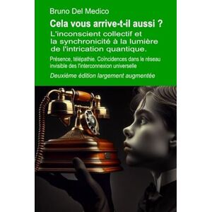 Del Medico, Bruno Cela vous arrive-t-il aussi ? Deuxième édition largement augmentée: L'inconscient collectif et la synchronicité à la lumière de l'intrication ... de Bruno Del Medico en français. (FRA)) Del Medico, Bruno Cela vous arrive-t-il aussi ? Deuxième édition largement augmentée: L'inconscient collectif et la synchronicité à la lumière de l'intrication ... de Bruno Del Medico en français. (FRA))