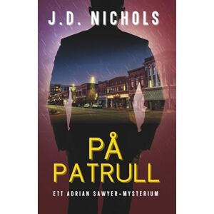 Nichols, J.D. PÅ PATRULL: Ett Adrian Sawyer-Mysterium (Adrian Sawyer-Mysterierna) Nichols, J.D. PÅ PATRULL: Ett Adrian Sawyer-Mysterium (Adrian Sawyer-Mysterierna)