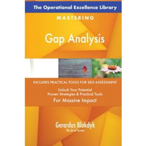 Gerardus Blokdyk - The Art of Service The Operational Excellence Library; Mastering Gap Analysis Gerardus Blokdyk - The Art of Service The Operational Excellence Library; Mastering Gap Analysis