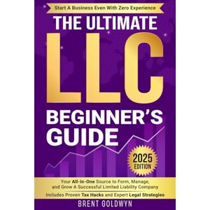 Goldwyn, Brent The Ultimate LLC Beginner's Guide: Your All-in-One Source to Form, Manage, & Grow a Successful Limited Liability Company—Start a Business Even with Zero Experience Goldwyn, Brent The Ultimate LLC Beginner's Guide: Your All-in-One Source to Form, Manage, & Grow a Successful Limited Liability Company—Start a Business Even with Zero Experience