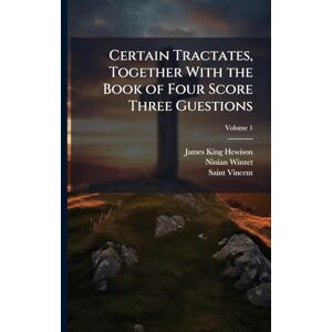 Hewison, James King Certain Tractates, Together With the Book of Four Score Three Guestions Hewison, James King Certain Tractates, Together With the Book of Four Score Three Guestions