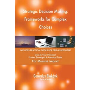 Gerardus Blokdyk - The Art of Service Strategic Decision Making: Frameworks for Complex Choices Gerardus Blokdyk - The Art of Service Strategic Decision Making: Frameworks for Complex Choices