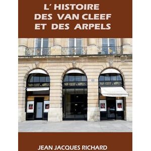 Jean-Jacques, Richard L'histoire des Van Cleef et des Arpels Jean-Jacques, Richard L'histoire des Van Cleef et des Arpels