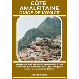 Tederich, Geissler CÔTE AMALFITAINE GUIDE DE VOYAGE: Voyagez futé avec des conseils essentiels sur la Côte Amalfitaine, des aventures côtières panoramiques et les sites incontournables de l’Italie Tederich, Geissler CÔTE AMALFITAINE GUIDE DE VOYAGE: Voyagez futé avec des conseils essentiels sur la Côte Amalfitaine, des aventures côtières panoramiques et les sites incontournables de l’Italie