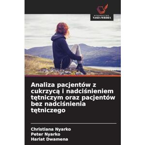 Nyarko, Christiana Analiza pacjentów z cukrzycą i nadciśnieniem tętniczym oraz pacjentów bez nadciśnienia tętniczego Nyarko, Christiana Analiza pacjentów z cukrzycą i nadciśnieniem tętniczym oraz pacjentów bez nadciśnienia tętniczego