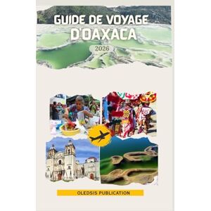 PUBLICATION, OLEDSIS GUIDE DE VOYAGE D'OAXACA 2026: « Voyage à travers Oaxaca : gastronomie, art, histoire et aventures pour le voyageur moderne » PUBLICATION, OLEDSIS GUIDE DE VOYAGE D'OAXACA 2026: « Voyage à travers Oaxaca : gastronomie, art, histoire et aventures pour le voyageur moderne »