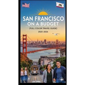 Goldenpath Wisdom, Jennifer SAN FRANCISCO ON A BUDGET (FULL COLOR TRAVEL GUIDE 2025-2026): Explore Expert Best Pocket Accomodation, Food Markets, Scenic Drives Transit Routes and Cultural itineraries Like a Local Goldenpath Wisdom, Jennifer SAN FRANCISCO ON A BUDGET (FULL COLOR TRAVEL GUIDE 2025-2026): Explore Expert Best Pocket Accomodation, Food Markets, Scenic Drives Transit Routes and Cultural itineraries Like a Local