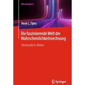 Tijms, Henk C. Die faszinierende Welt der Wahrscheinlichkeitsrechnung: Stochastik in Aktion Tijms, Henk C. Die faszinierende Welt der Wahrscheinlichkeitsrechnung: Stochastik in Aktion