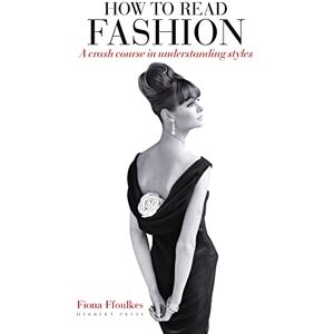 Ffoulkes, Fiona How to Read Fashion: A Crash Course in Understanding Styles Ffoulkes, Fiona How to Read Fashion: A Crash Course in Understanding Styles