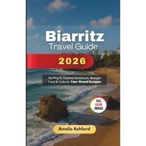 Ashford, Amelie Biarritz Travel Guide 2026: Surfing & Coastal Adventure, Basque Food & Culture, Year-Round Escapes Ashford, Amelie Biarritz Travel Guide 2026: Surfing & Coastal Adventure, Basque Food & Culture, Year-Round Escapes