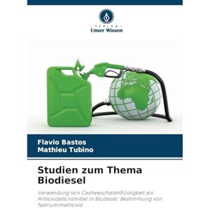 Bastos, Flavio Studien zum Thema Biodiesel: Verwendung von Cashewschalenflüssigkeit als Antioxidationsmittel in Biodiesel; Bestimmung von Natriummethoxid Bastos, Flavio Studien zum Thema Biodiesel: Verwendung von Cashewschalenflüssigkeit als Antioxidationsmittel in Biodiesel; Bestimmung von Natriummethoxid