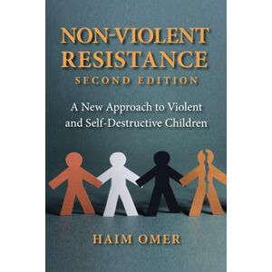Omer, Haim Non-Violent Resistance: A New Approach to Violent and Self-Destructive Children Omer, Haim Non-Violent Resistance: A New Approach to Violent and Self-Destructive Children
