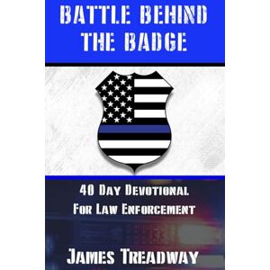 Treadway, James Battle Behind the Badge: 40 Day Devotional for Law Enforcement Treadway, James Battle Behind the Badge: 40 Day Devotional for Law Enforcement