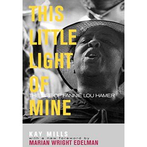 Mills, Kay This Little Light of Mine: The Life of Fannie Lou Hamer (Civil Rights and the Struggle for Black Equality in the Twentieth Century) Mills, Kay This Little Light of Mine: The Life of Fannie Lou Hamer (Civil Rights and the Struggle for Black Equality in the Twentieth Century)