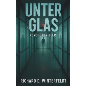Winterfeldt, Richard D. Unter Glas: Ein düsterer Küsten-Psychothriller über Kontrolle, Beweise und Paranoia Winterfeldt, Richard D. Unter Glas: Ein düsterer Küsten-Psychothriller über Kontrolle, Beweise und Paranoia