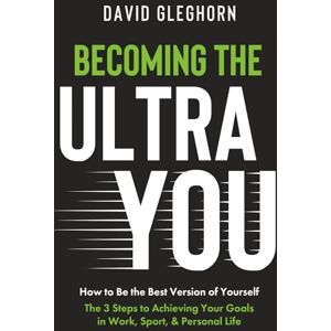 Gleghorn, David Becoming The Ultra You: How to Be the Best Version of Yourself Gleghorn, David Becoming The Ultra You: How to Be the Best Version of Yourself