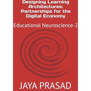 PRASAD, V.R JAYA Designing Learning Architectures: Partnerships for the Digital Economy: Educational Neuroscience-2 PRASAD, V.R JAYA Designing Learning Architectures: Partnerships for the Digital Economy: Educational Neuroscience-2