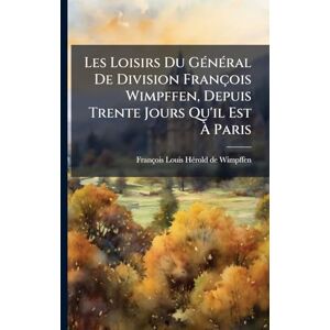 Les Loisirs Du GÃ(c)nÃ(c)ral De Division François Wimpffen, Depuis Trente Jours Qu'il Est À Paris Les Loisirs Du GÃ(c)nÃ(c)ral De Division François Wimpffen, Depuis Trente Jours Qu'il Est À Paris