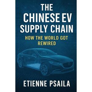 Psaila, Etienne The Chinese EV Supply Chain: How the World Got Rewired Psaila, Etienne The Chinese EV Supply Chain: How the World Got Rewired