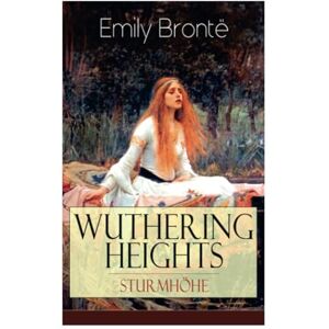 Brontë, Emily Wuthering Heights Sturmhöhe: Eine der bekanntesten Liebesgeschichten der Weltliteratur Brontë, Emily Wuthering Heights Sturmhöhe: Eine der bekanntesten Liebesgeschichten der Weltliteratur